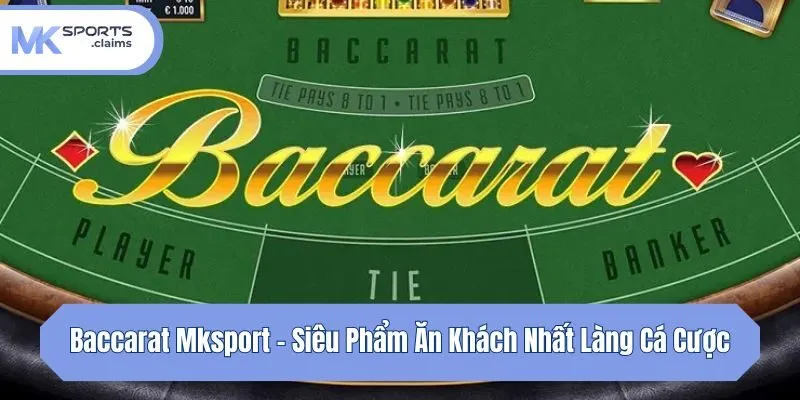 Baccarat Mksport - Siêu Phẩm Ăn Khách Nhất Làng Cá Cược