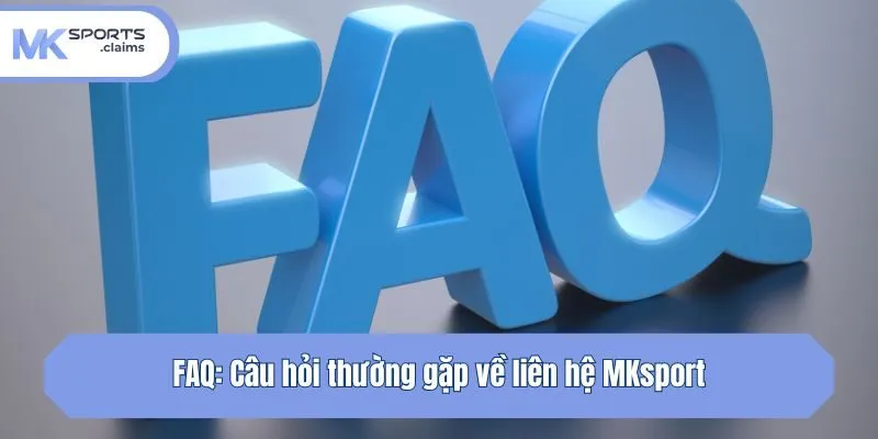 FAQ: Câu hỏi thường gặp về liên hệ Mksport