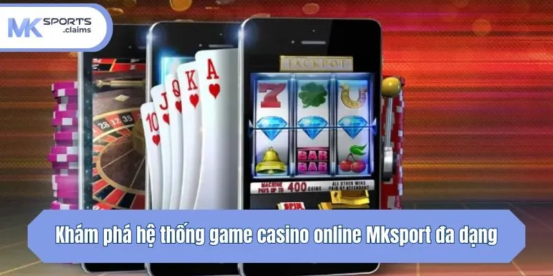 Khám phá hệ thống game casino online Mksport đa dạng