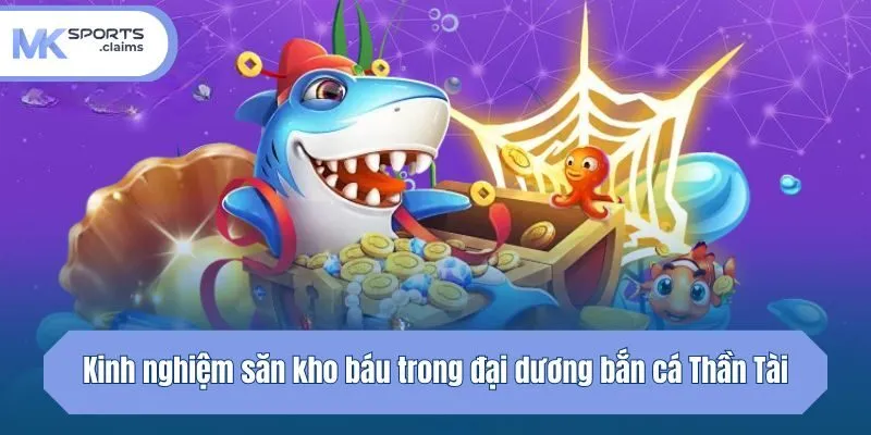 Kinh nghiệm săn kho báu trong đại dương bắn cá Thần Tài